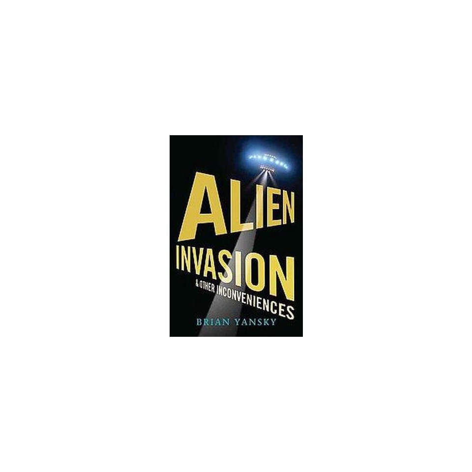 Alien Invasion and Other Inconveniences (Hardcover)