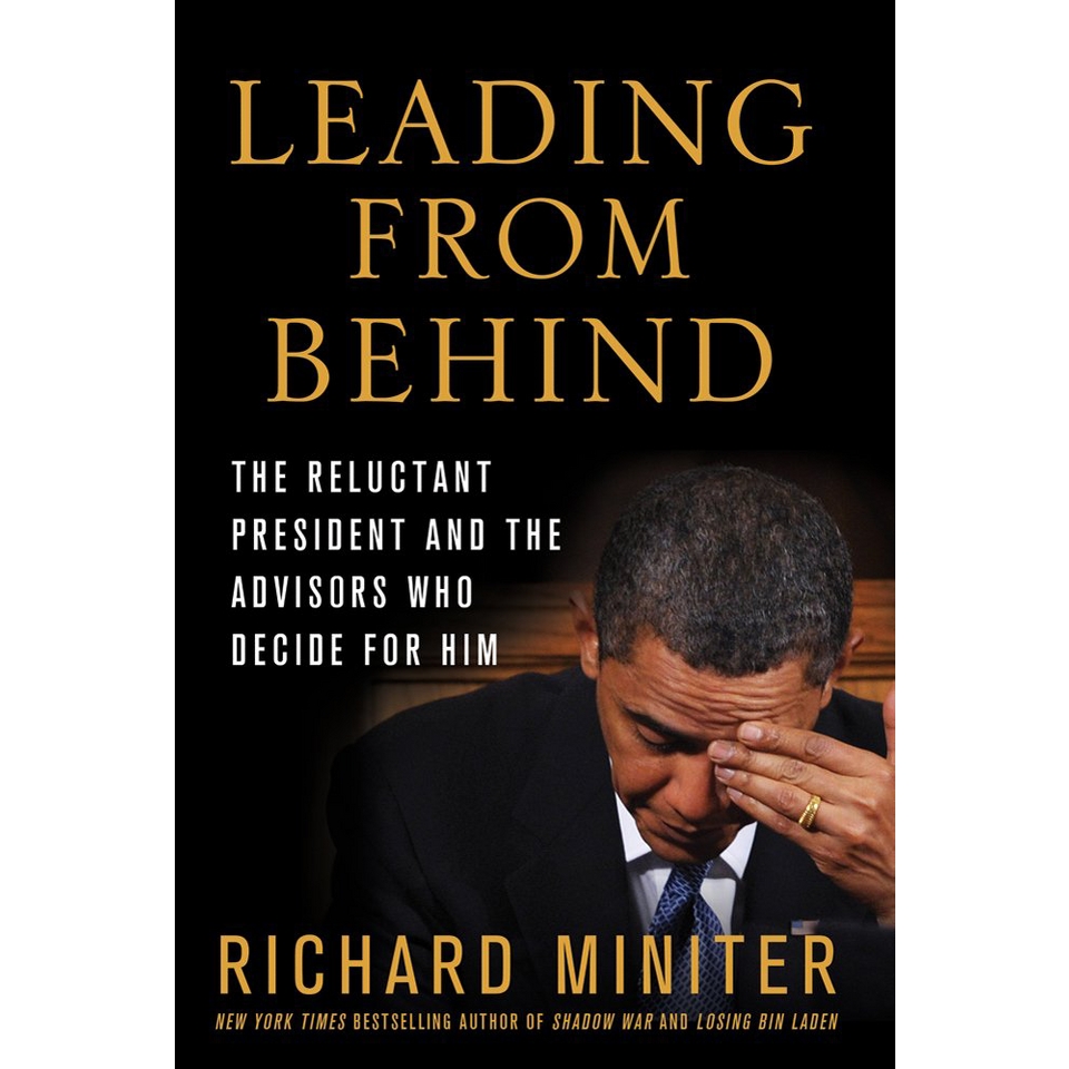 Leading from Behind The Reluctant President and the Advisers Who