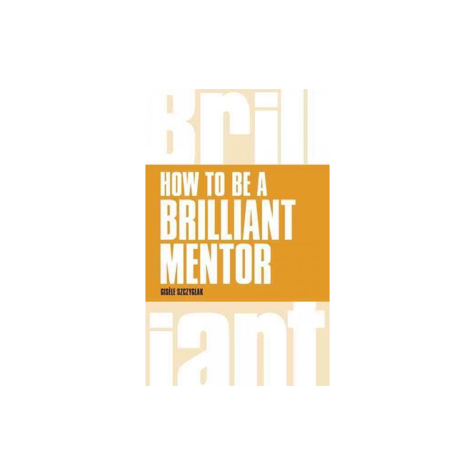 How to Be a Brilliant Mentor ( Brilliant Business) (Paperback)